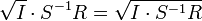 {\sqrt  {I}}\cdot S^{{-1}}R={\sqrt  {I\cdot S^{{-1}}R}}