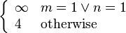 \left\{{\begin{array}{ll}\infty &m=1\vee n=1\\4&{\text{otherwise}}\end{array}}\right.