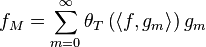 {{f}_{{M}}}=\sum \limits _{{m=0}}^{{\infty }}{{{\theta }_{{T}}}\left(\left\langle f,{{g}_{{m}}}\right\rangle \right){{g}_{{m}}}}