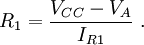 R_{1}={\frac  {V_{{CC}}-V_{A}}{I_{{R1}}}}\ .