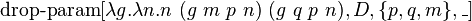 \operatorname {drop-param}[\lambda g.\lambda n.n\ (g\ m\ p\ n)\ (g\ q\ p\ n),D,\{p,q,m\},\_]