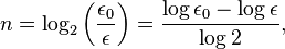 n=\log _{2}\left({\frac  {\epsilon _{0}}{\epsilon }}\right)={\frac  {\log \epsilon _{0}-\log \epsilon }{\log 2}},