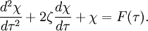 {\frac  {d^{2}\chi }{d\tau ^{2}}}+2\zeta {\frac  {d\chi }{d\tau }}+\chi =F(\tau ).