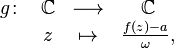 {\begin{array}{rccc}g\colon &{\mathbb  {C}}&\longrightarrow &{\mathbb  {C}}\\&z&\mapsto &{\frac  {f(z)-a}{\omega }}{\mbox{,}}\end{array}}