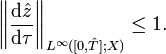 \left\|{\frac  {{\mathrm  {d}}{\hat  {z}}}{{\mathrm  {d}}\tau }}\right\|_{{L^{{\infty }}([0,{\hat  {T}}];X)}}\leq 1.