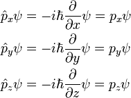 {\begin{aligned}{\hat  {p}}_{x}\psi &=-i\hbar {\frac  {\partial }{\partial x}}\psi =p_{x}\psi \\{\hat  {p}}_{y}\psi &=-i\hbar {\frac  {\partial }{\partial y}}\psi =p_{y}\psi \\{\hat  {p}}_{z}\psi &=-i\hbar {\frac  {\partial }{\partial z}}\psi =p_{z}\psi \\\end{aligned}}\,\!