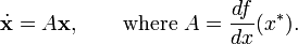 {\dot  {{\textbf  {x}}}}=A{\textbf  {x}},\qquad {\text{where }}A={\frac  {df}{dx}}(x^{*}).