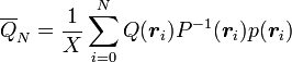 \overline {Q}_{N}={\frac  {1}{X}}\sum _{{i=0}}^{N}Q({\boldsymbol  {r}}_{i})P^{{-1}}({\boldsymbol  {r}}_{i})p({\boldsymbol  {r}}_{i})