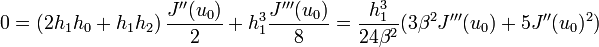 0=\left(2h_{{1}}h_{{0}}+h_{{1}}h_{{2}}\right){\frac  {J^{{\prime \prime }}(u_{{0}})}{2}}+h_{{1}}^{{3}}{\frac  {J^{{\prime \prime \prime }}(u_{{0}})}{8}}={\frac  {h_{{1}}^{3}}{24\beta ^{2}}}(3\beta ^{2}J^{{\prime \prime \prime }}(u_{{0}})+5J^{{\prime \prime }}(u_{{0}})^{2})