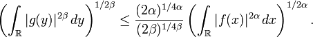 \left(\int _{{{\mathbb  R}}}|g(y)|^{{2\beta }}\,dy\right)^{{1/2\beta }}\leq {\frac  {(2\alpha )^{{1/4\alpha }}}{(2\beta )^{{1/4\beta }}}}\left(\int _{{{\mathbb  R}}}|f(x)|^{{2\alpha }}\,dx\right)^{{1/2\alpha }}.