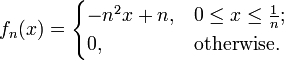 f_{{n}}(x)={\begin{cases}-n^{{2}}x+n,&0\leq x\leq {\tfrac  {1}{n}};\\0,&{\mbox{otherwise.}}\end{cases}}