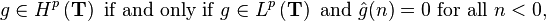 g\in H^{p}\left({\mathbf  {T}}\right){\text{ if and only if }}g\in L^{p}\left({\mathbf  {T}}\right){\text{ and }}{\hat  {g}}(n)=0{\text{ for all }}n<0,