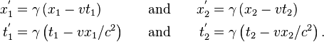 {\begin{aligned}x_{{1}}^{{'}}&=\gamma \left(x_{{1}}-vt_{{1}}\right)&\quad {\mathrm  {and}}\quad &&x_{{2}}^{{'}}&=\gamma \left(x_{{2}}-vt_{{2}}\right)\\t_{{1}}^{{'}}&=\gamma \left(t_{{1}}-vx_{{1}}/c^{{2}}\right)&\quad {\mathrm  {and}}\quad &&t_{{2}}^{{'}}&=\gamma \left(t_{{2}}-vx_{{2}}/c^{{2}}\right).\end{aligned}}