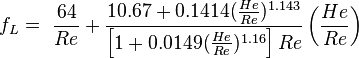 \ f_{L}=\ {64 \over Re}+{10.67+0.1414{({He \over Re})^{{1.143}}} \over {\left[1+0.0149{({He \over Re})^{{1.16}}}\right]Re}}\left({He \over Re}\right)