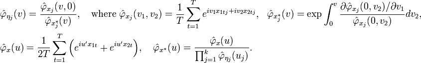 {\begin{aligned}&{\hat  \varphi }_{{\eta _{j}}}(v)={\frac  {{\hat  \varphi }_{{x_{j}}}(v,0)}{{\hat  \varphi }_{{x_{j}^{*}}}(v)}},\quad {\text{where }}{\hat  \varphi }_{{x_{j}}}(v_{1},v_{2})={\frac  {1}{T}}\sum _{{t=1}}^{T}e^{{iv_{1}x_{{1tj}}+iv_{2}x_{{2tj}}}},\ \ {\hat  \varphi }_{{x_{j}^{*}}}(v)=\exp \int _{0}^{v}{\frac  {\partial {\hat  \varphi }_{{x_{j}}}(0,v_{2})/\partial v_{1}}{{\hat  \varphi }_{{x_{j}}}(0,v_{2})}}dv_{2},\\&{\hat  \varphi }_{x}(u)={\frac  {1}{2T}}\sum _{{t=1}}^{T}{\Big (}e^{{iu'x_{{1t}}}}+e^{{iu'x_{{2t}}}}{\Big )},\quad {\hat  \varphi }_{{x^{*}}}(u)={\frac  {{\hat  \varphi }_{x}(u)}{\prod _{{j=1}}^{k}{\hat  \varphi }_{{\eta _{j}}}(u_{j})}}.\end{aligned}}