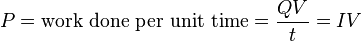 P={\text{work done per unit time}}={\frac  {QV}{t}}=IV\,