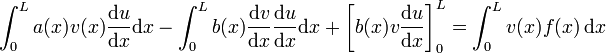 \int _{0}^{L}a(x)v(x){\dfrac  {{\mathrm  {d}}u}{{\mathrm  {d}}x}}{\mathrm  {d}}x-\int _{0}^{L}b(x){\dfrac  {{\mathrm  {d}}v}{{\mathrm  {d}}x}}{\dfrac  {{\mathrm  {d}}u}{{\mathrm  {d}}x}}{\mathrm  {d}}x+\left[b(x)v{\dfrac  {{\mathrm  {d}}u}{{\mathrm  {d}}x}}\right]_{0}^{L}=\int _{0}^{L}v(x)f(x)\,{\mathrm  {d}}x