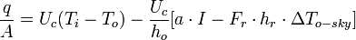 {\frac  {q}{A}}=U_{c}(T_{i}-T_{o})-{\frac  {U_{c}}{h_{o}}}{[a\cdot I-F_{r}\cdot h_{r}\cdot \Delta T_{{o-sky}}]}