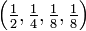 \textstyle \left({\frac  {1}{2}},{\frac  {1}{4}},{\frac  {1}{8}},{\frac  {1}{8}}\right)