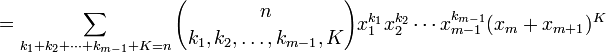 =\sum _{{k_{1}+k_{2}+\cdots +k_{{m-1}}+K=n}}{n \choose k_{1},k_{2},\ldots ,k_{{m-1}},K}x_{1}^{{k_{1}}}x_{2}^{{k_{2}}}\cdots x_{{m-1}}^{{k_{{m-1}}}}(x_{m}+x_{{m+1}})^{K}