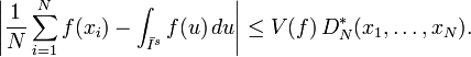 \left|{\frac  {1}{N}}\sum _{{i=1}}^{N}f(x_{i})-\int _{{{\bar  I}^{s}}}f(u)\,du\right|\leq V(f)\,D_{N}^{*}(x_{1},\ldots ,x_{N}).