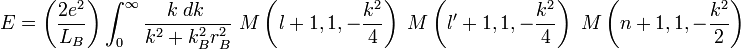 E=\left({2e^{2} \over L_{B}}\right)\int _{0}^{{\infty }}{{k\;dk\;} \over k^{2}+k_{B}^{2}r_{{B}}^{2}}\;M\left({\mathit  l}+1,1,-{k^{2} \over 4}\right)\;M\left({\mathit  l}^{{\prime }}+1,1,-{k^{2} \over 4}\right)\;M\left(n+1,1,-{k^{2} \over 2}\right)