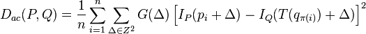 D_{{ac}}(P,Q)={\frac  {1}{n}}\sum _{{i=1}}^{n}\sum _{{\Delta \in Z^{2}}}G(\Delta )\left[I_{P}(p_{i}+\Delta )-I_{Q}(T(q_{{\pi (i)}})+\Delta )\right]^{2}