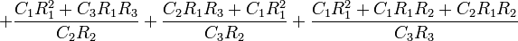 +{\frac  {C_{1}R_{1}^{2}+C_{3}R_{1}R_{3}}{C_{2}R_{2}}}+{\frac  {C_{2}R_{1}R_{3}+C_{1}R_{1}^{2}}{C_{3}R_{2}}}+{\frac  {C_{1}R_{1}^{2}+C_{1}R_{1}R_{2}+C_{2}R_{1}R_{2}}{C_{3}R_{3}}}