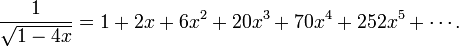 {\frac  {1}{{\sqrt  {1-4x}}}}=1+2x+6x^{2}+20x^{3}+70x^{4}+252x^{5}+\cdots .