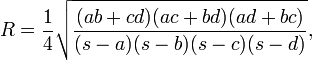 R={\frac  {1}{4}}{\sqrt  {{\frac  {(ab+cd)(ac+bd)(ad+bc)}{(s-a)(s-b)(s-c)(s-d)}}}},