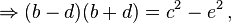 \Rightarrow (b-d)(b+d)=c^{2}-e^{2}\,,