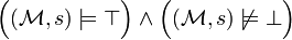 {\Big (}({\mathcal  {M}},s)\models \top {\Big )}\land {\Big (}({\mathcal  {M}},s)\not \models \bot {\Big )}