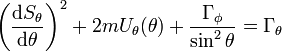 \left({\frac  {{\mathrm  {d}}S_{{\theta }}}{{\mathrm  {d}}\theta }}\right)^{{2}}+2mU_{{\theta }}(\theta )+{\frac  {\Gamma _{{\phi }}}{\sin ^{{2}}\theta }}=\Gamma _{{\theta }}