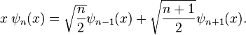 x\;\psi _{n}(x)={\sqrt  {{\frac  {n}{2}}}}\psi _{{n-1}}(x)+{\sqrt  {{\frac  {n+1}{2}}}}\psi _{{n+1}}(x).\,\!