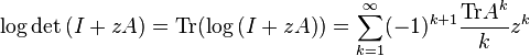 \log {{\rm {det}}}\,(I+zA)={{\rm {Tr}}}(\log {(I+zA)})=\sum _{{k=1}}^{\infty }(-1)^{{k+1}}{\frac  {{{\rm {Tr}}}A^{k}}{k}}z^{k}