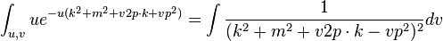 \int _{{u,v}}ue^{{-u(k^{2}+m^{2}+v2p\cdot k+vp^{2})}}=\int {1 \over (k^{2}+m^{2}+v2p\cdot k-vp^{2})^{2}}dv