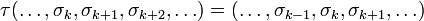 \tau (\ldots ,\sigma _{{k}},\sigma _{{k+1}},\sigma _{{k+2}},\ldots )=(\ldots ,\sigma _{{k-1}},\sigma _{{k}},\sigma _{{k+1}},\ldots )