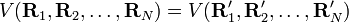 V({\mathbf  {R}}_{1},{\mathbf  {R}}_{2},\ldots ,{\mathbf  {R}}_{N})=V({\mathbf  {R}}'_{1},{\mathbf  {R}}'_{2},\ldots ,{\mathbf  {R}}'_{N})