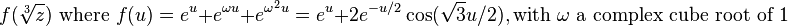 f({\sqrt[ {3}]z}){\text{ where }}f(u)=e^{u}+e^{{\omega u}}+e^{{\omega ^{2}u}}=e^{u}+2e^{{-u/2}}\cos({\sqrt  3}u/2),{\text{with }}\omega {\text{ a complex cube root of 1}}