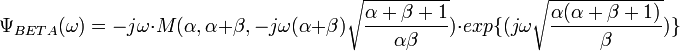 \Psi _{{BETA}}(\omega )=-j\omega \cdot M(\alpha ,\alpha +\beta ,-j\omega (\alpha +\beta ){\sqrt  {{\frac  {\alpha +\beta +1}{\alpha \beta }}}})\cdot exp\{(j\omega {\sqrt  {{\frac  {\alpha (\alpha +\beta +1)}{\beta }}}})\}