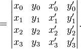 {}={\begin{vmatrix}x_{0}&y_{0}&x'_{0}&y'_{0}\\x_{1}&y_{1}&x'_{1}&y'_{1}\\x_{2}&y_{2}&x'_{2}&y'_{2}\\x_{3}&y_{3}&x'_{3}&y'_{3}\end{vmatrix}}.