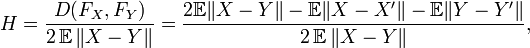 H={\frac  {D(F_{X},F_{Y})}{2\operatorname {{\mathbb  E}}\|X-Y\|}}={\frac  {2{\mathbb  E}\|X-Y\|-{\mathbb  E}\|X-X'\|-{\mathbb  E}\|Y-Y'\|}{2\operatorname {{\mathbb  E}}\|X-Y\|}},