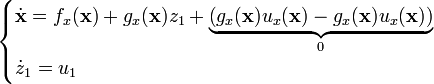 {\begin{cases}{\dot  {{\mathbf  {x}}}}=f_{x}({\mathbf  {x}})+g_{x}({\mathbf  {x}})z_{1}+{\mathord  {\underbrace {\left(g_{x}({\mathbf  {x}})u_{x}({\mathbf  {x}})-g_{x}({\mathbf  {x}})u_{x}({\mathbf  {x}})\right)}_{{0}}}}\\{\dot  {z}}_{1}=u_{1}\end{cases}}