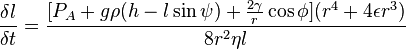 {\frac  {\delta l}{\delta t}}={\frac  {[P_{A}+g\rho (h-l\sin \psi )+{\frac  {2\gamma }{r}}\cos \phi ](r^{4}+4\epsilon r^{3})}{8r^{2}\eta l}}