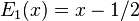 E_{1}(x)=x-1/2\,