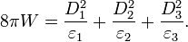 8\pi W={\frac  {D_{1}^{2}}{\varepsilon _{1}}}+{\frac  {D_{2}^{2}}{\varepsilon _{2}}}+{\frac  {D_{3}^{2}}{\varepsilon _{3}}}.