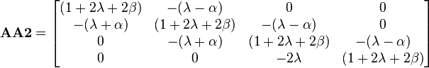 {\mathbf  {AA2}}={\begin{bmatrix}(1+2\lambda +2\beta )&-(\lambda -\alpha )&0&0\\-(\lambda +\alpha )&(1+2\lambda +2\beta )&-(\lambda -\alpha )&0\\0&-(\lambda +\alpha )&(1+2\lambda +2\beta )&-(\lambda -\alpha )\\0&0&-2\lambda &(1+2\lambda +2\beta )\end{bmatrix}}