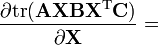 {\frac  {\partial {{\rm {tr}}}({\mathbf  {AXBX^{{{\rm {T}}}}C}})}{\partial {\mathbf  {X}}}}=