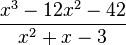 {\frac  {x^{3}-12x^{2}-42}{x^{2}+x-3}}