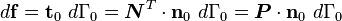 d{\mathbf  {f}}={\mathbf  {t}}_{0}~d\Gamma _{0}={\boldsymbol  {N}}^{T}\cdot {\mathbf  {n}}_{0}~d\Gamma _{0}={\boldsymbol  {P}}\cdot {\mathbf  {n}}_{0}~d\Gamma _{0}